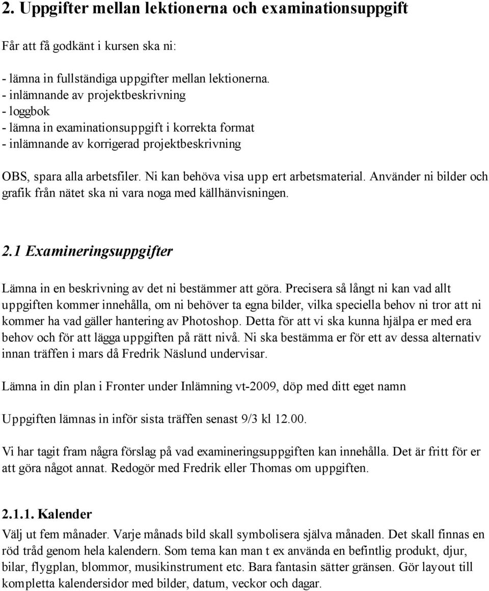 Ni kan behöva visa upp ert arbetsmaterial. Använder ni bilder och grafik från nätet ska ni vara noga med källhänvisningen. 2.