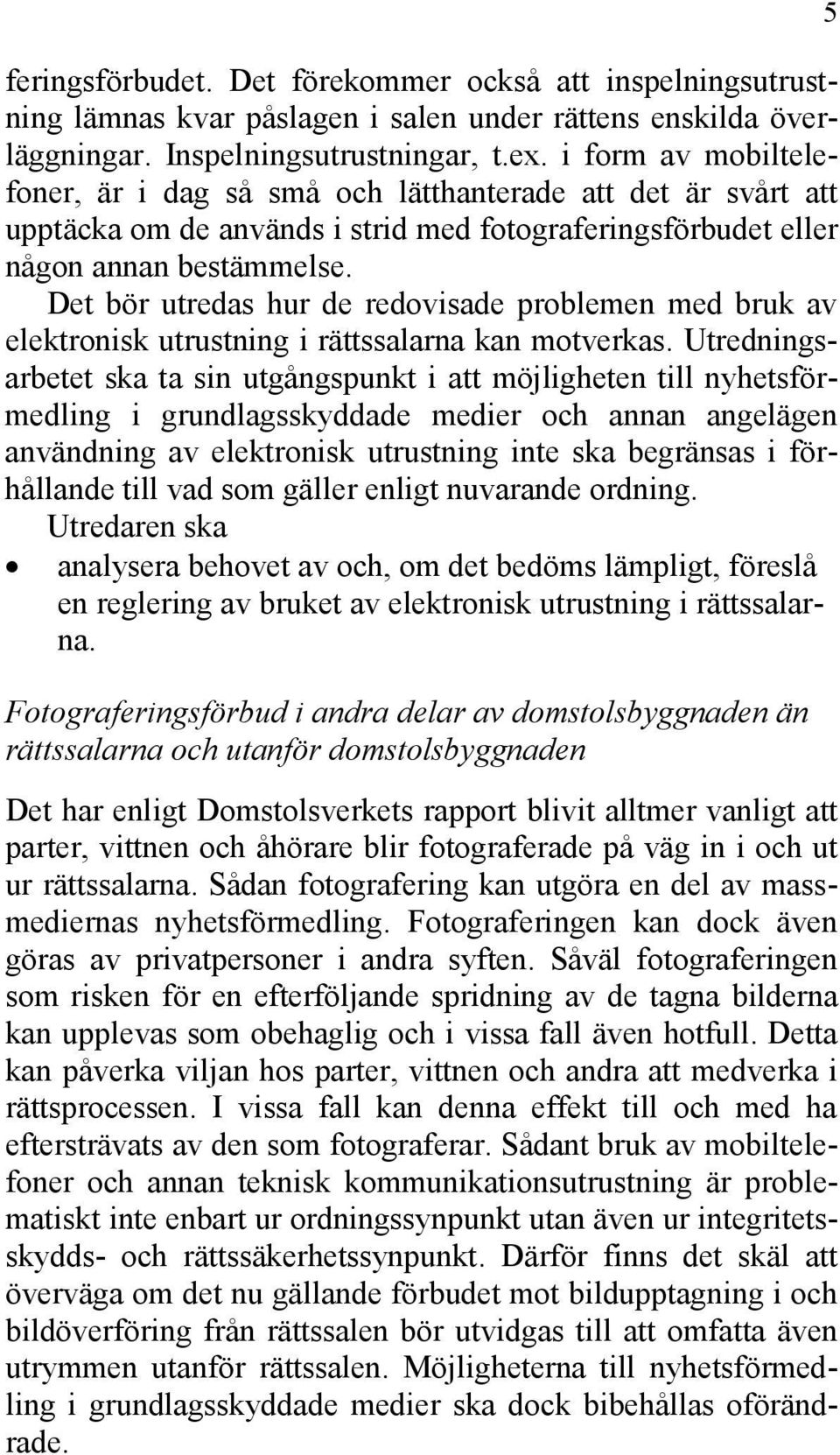 Det bör utredas hur de redovisade problemen med bruk av elektronisk utrustning i rättssalarna kan motverkas.