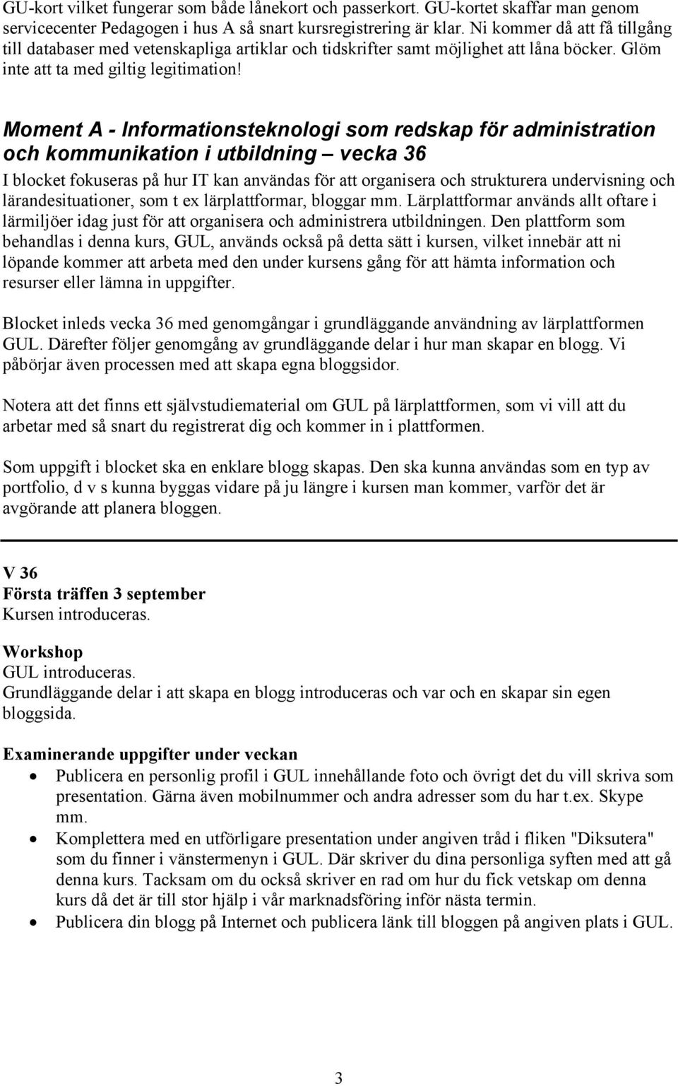 Moment A - Informationsteknologi som redskap för administration och kommunikation i utbildning vecka 36 I blocket fokuseras på hur IT kan användas för att organisera och strukturera undervisning och