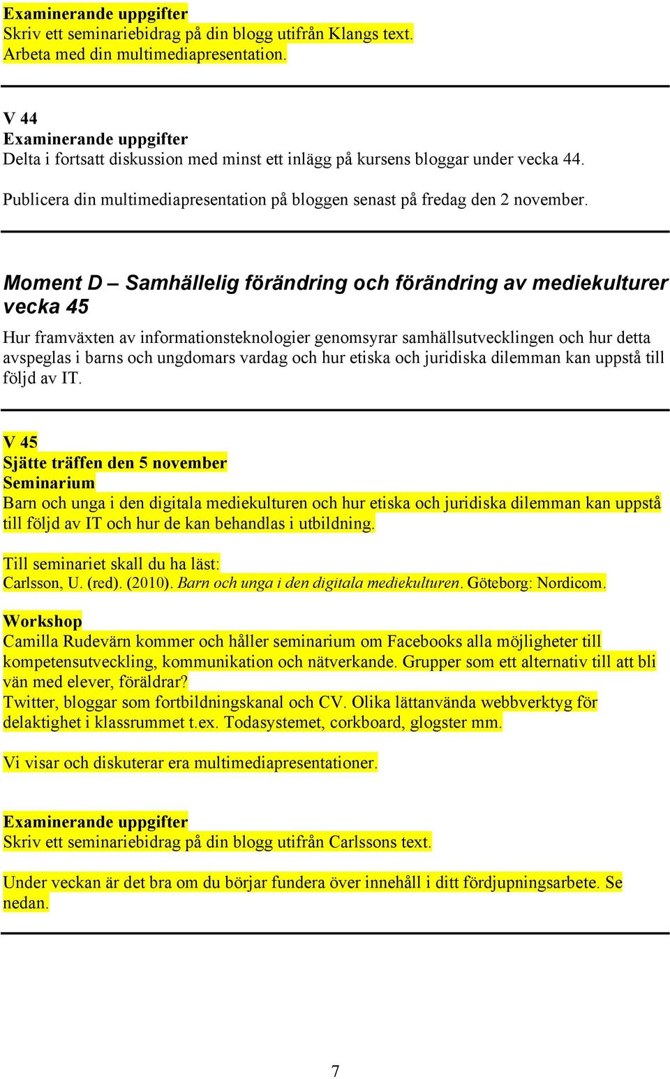 Moment D Samhällelig förändring och förändring av mediekulturer vecka 45 Hur framväxten av informationsteknologier genomsyrar samhällsutvecklingen och hur detta avspeglas i barns och ungdomars vardag