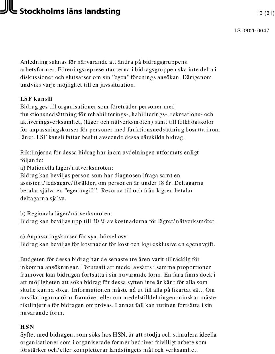 LSF kansli Bidrag ges till organisationer som företräder personer med funktionsnedsättning för rehabiliterings-, habiliterings-, rekreations- och aktiveringsverksamhet, (läger och nätverksmöten) samt