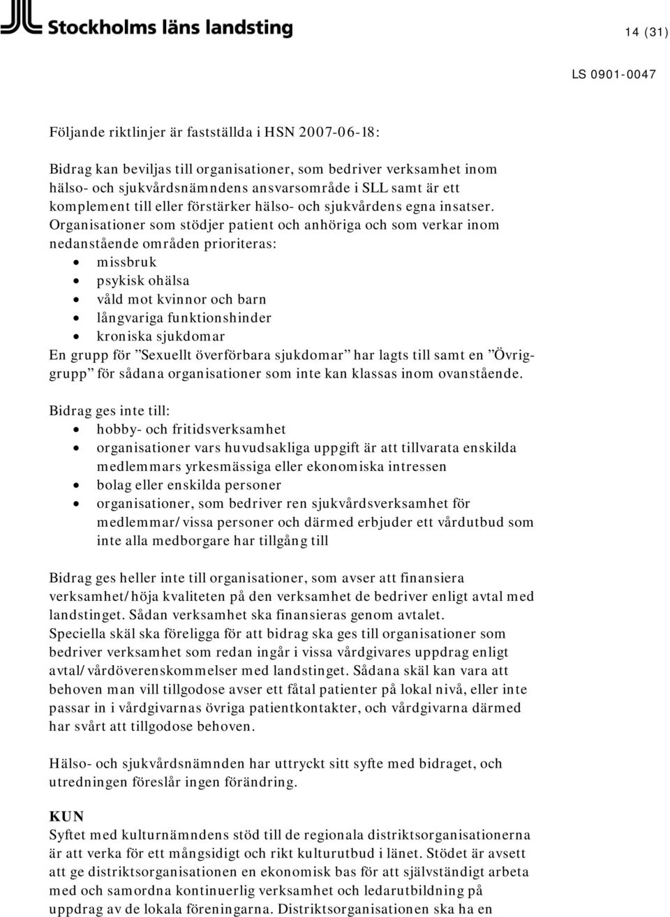 Organisationer som stödjer patient och anhöriga och som verkar inom nedanstående områden prioriteras: missbruk psykisk ohälsa våld mot kvinnor och barn långvariga funktionshinder kroniska sjukdomar