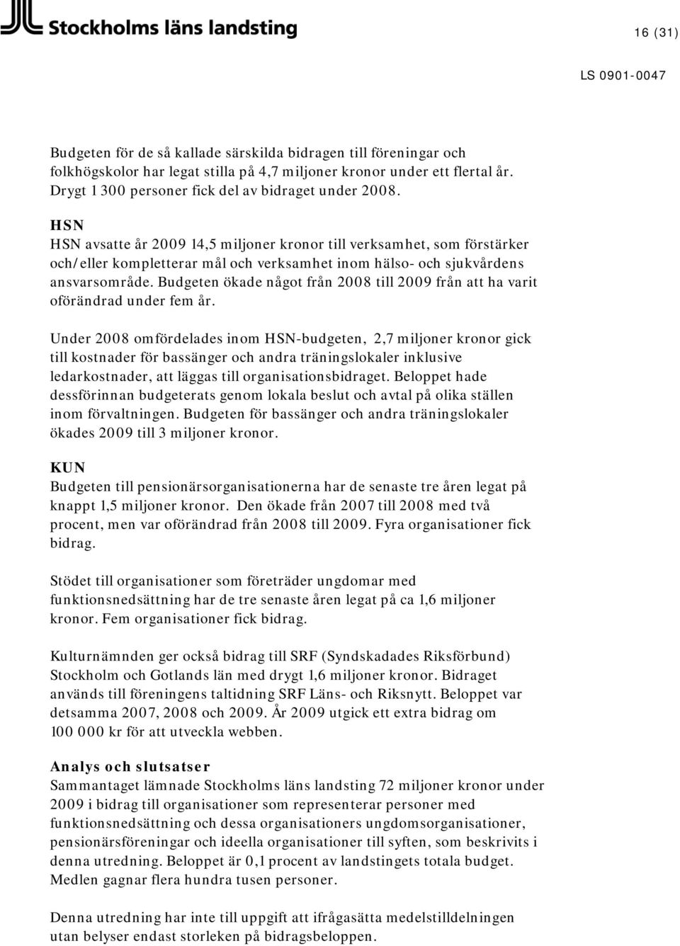 HSN HSN avsatte år 2009 14,5 miljoner kronor till verksamhet, som förstärker och/eller kompletterar mål och verksamhet inom hälso- och sjukvårdens ansvarsområde.