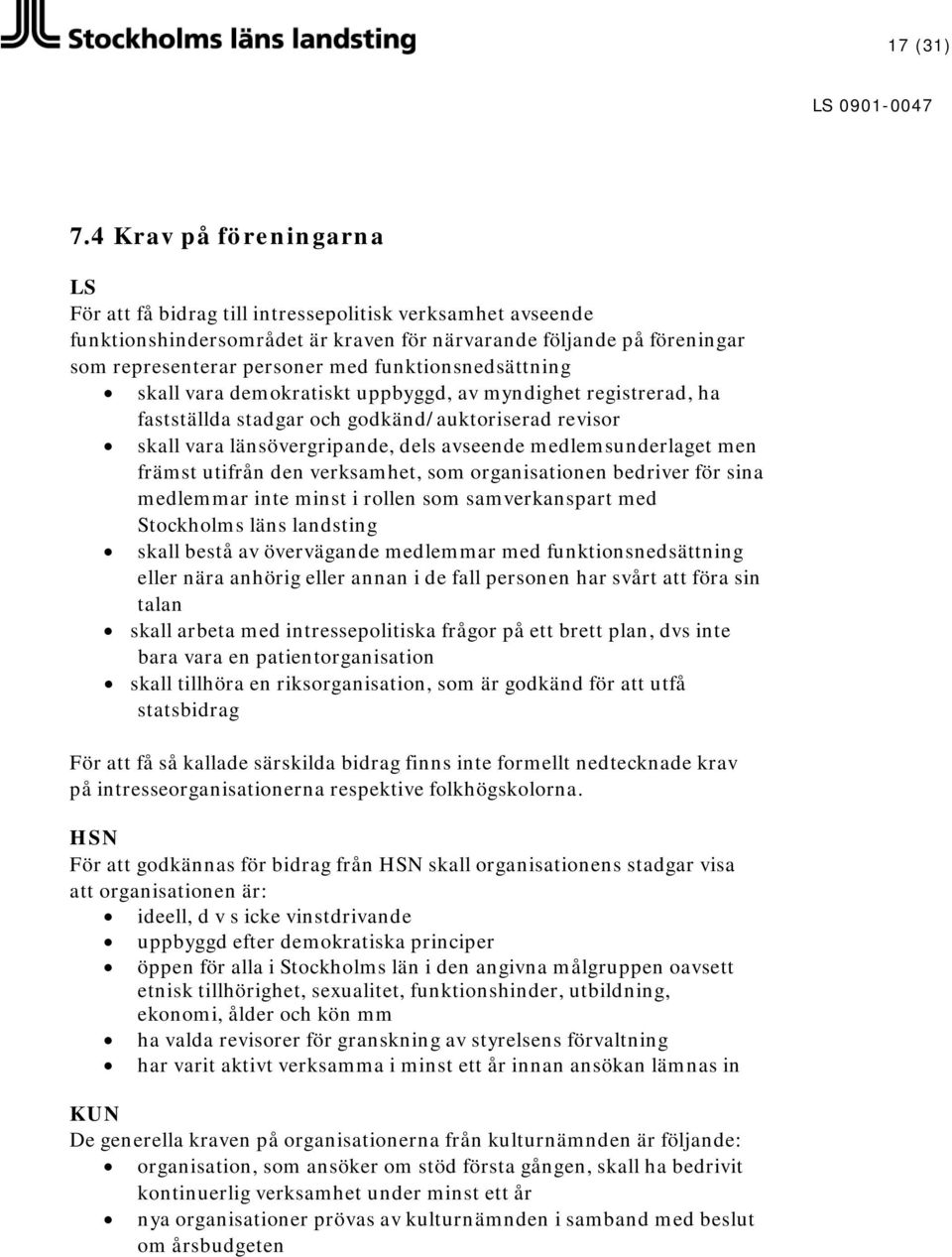 funktionsnedsättning skall vara demokratiskt uppbyggd, av myndighet registrerad, ha fastställda stadgar och godkänd/auktoriserad revisor skall vara länsövergripande, dels avseende medlemsunderlaget