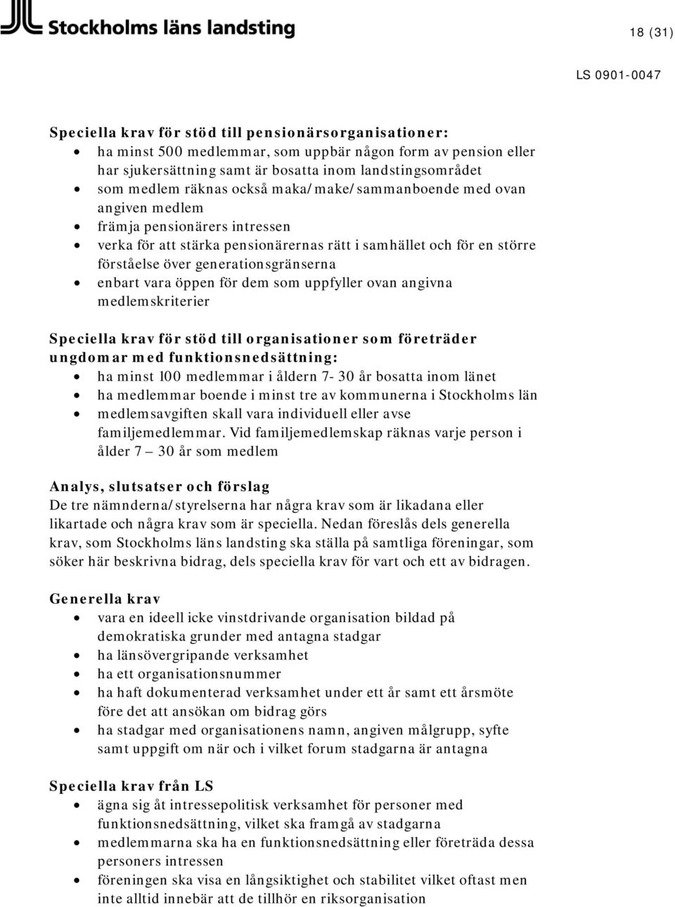 enbart vara öppen för dem som uppfyller ovan angivna medlemskriterier Speciella krav för stöd till organisationer som företräder ungdomar med funktionsnedsättning: ha minst 100 medlemmar i åldern