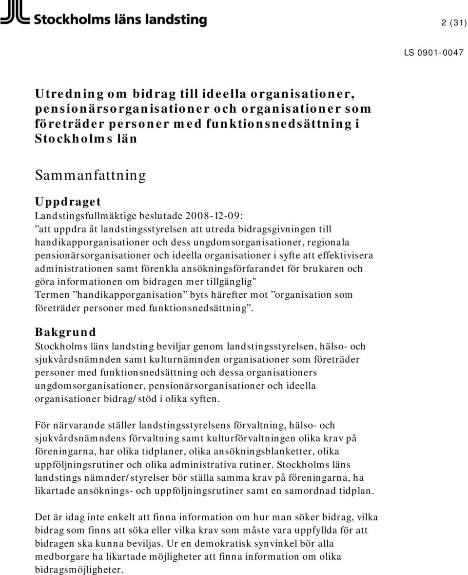 pensionärsorganisationer och ideella organisationer i syfte att effektivisera administrationen samt förenkla ansökningsförfarandet för brukaren och göra informationen om bidragen mer tillgänglig"