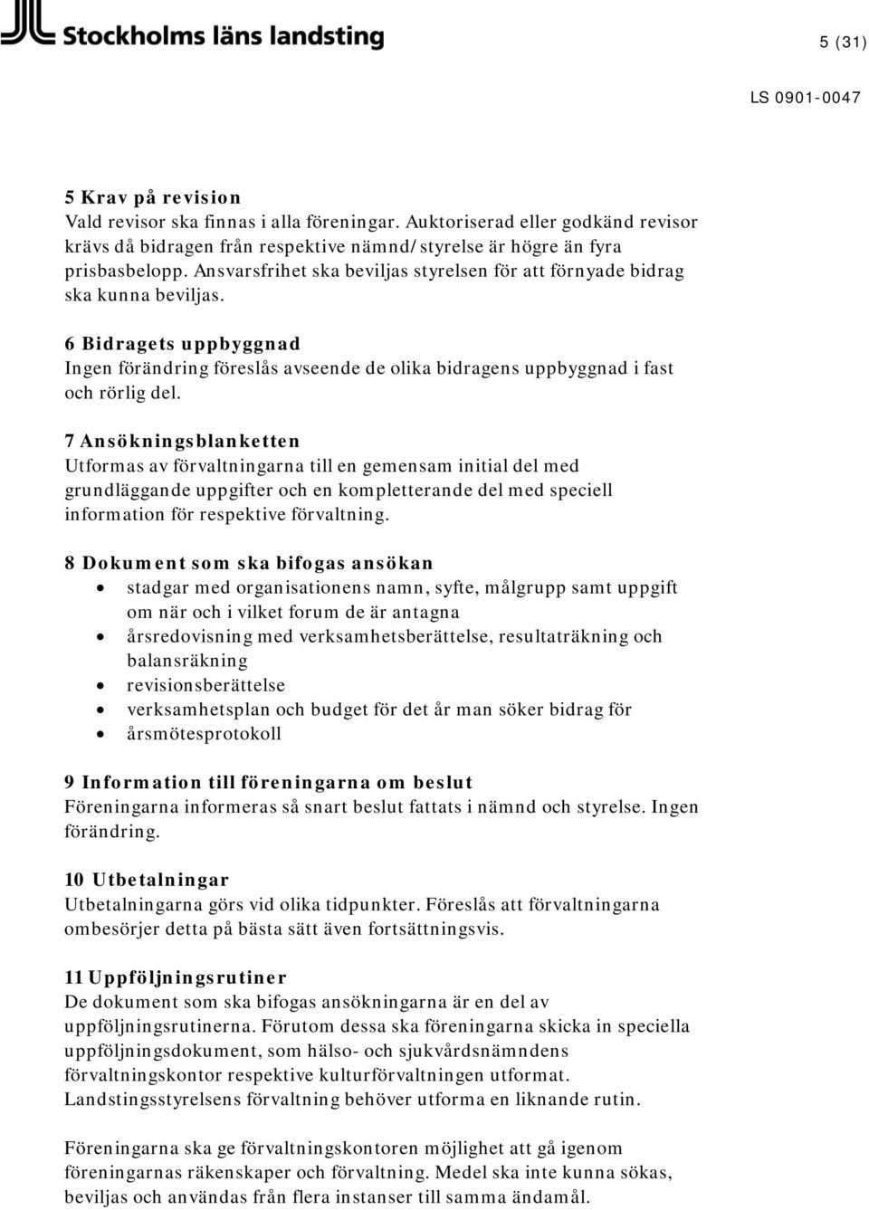 7 Ansökningsblanketten Utformas av förvaltningarna till en gemensam initial del med grundläggande uppgifter och en kompletterande del med speciell information för respektive förvaltning.