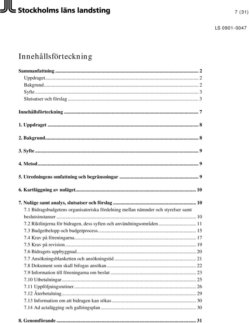 .. 10 7.2 Riktlinjerna för bidragen, dess syften och användningsområden... 11 7.3 Budgetbelopp och budgetprocess... 15 7.4 Krav på föreningarna... 17 7.5 Krav på revision... 19 7.