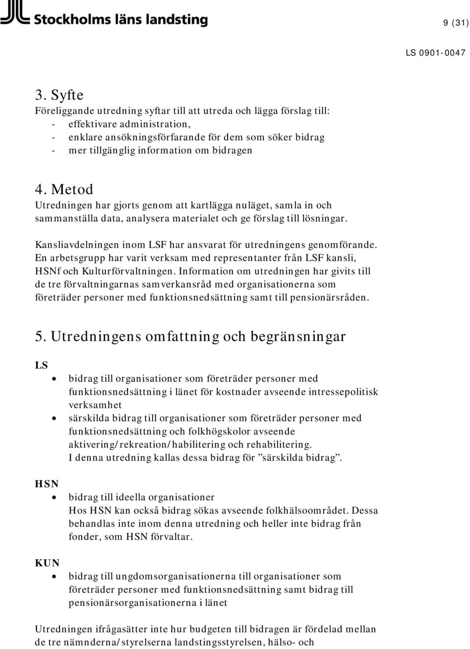 bidragen 4. Metod Utredningen har gjorts genom att kartlägga nuläget, samla in och sammanställa data, analysera materialet och ge förslag till lösningar.