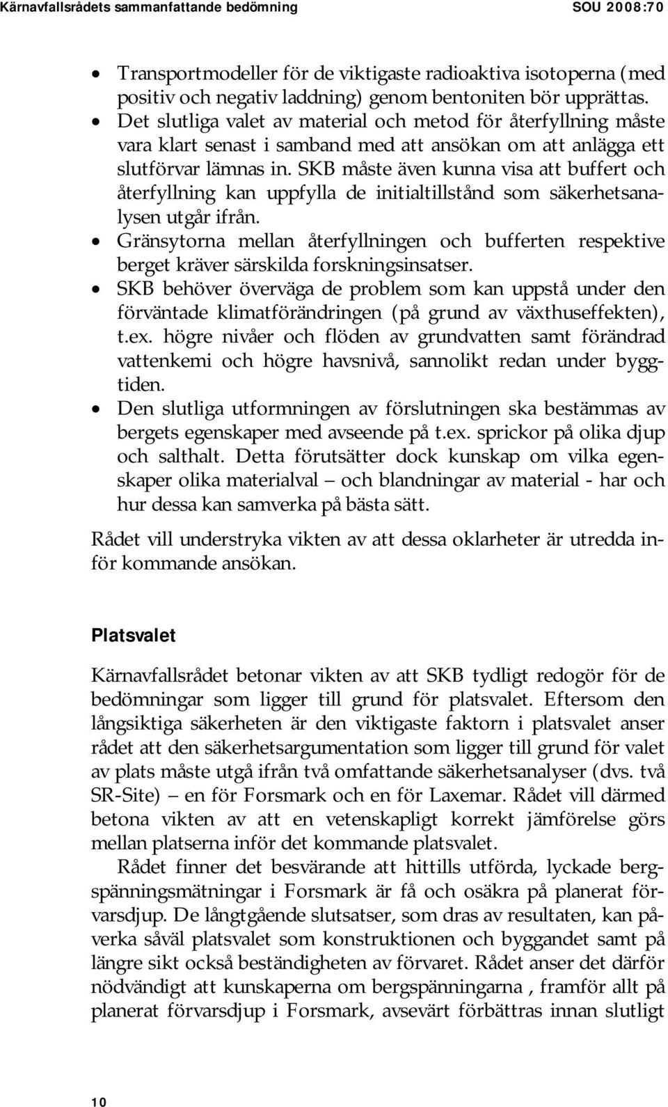 SKB måste även kunna visa att buffert och återfyllning kan uppfylla de initialtillstånd som säkerhetsanalysen utgår ifrån.