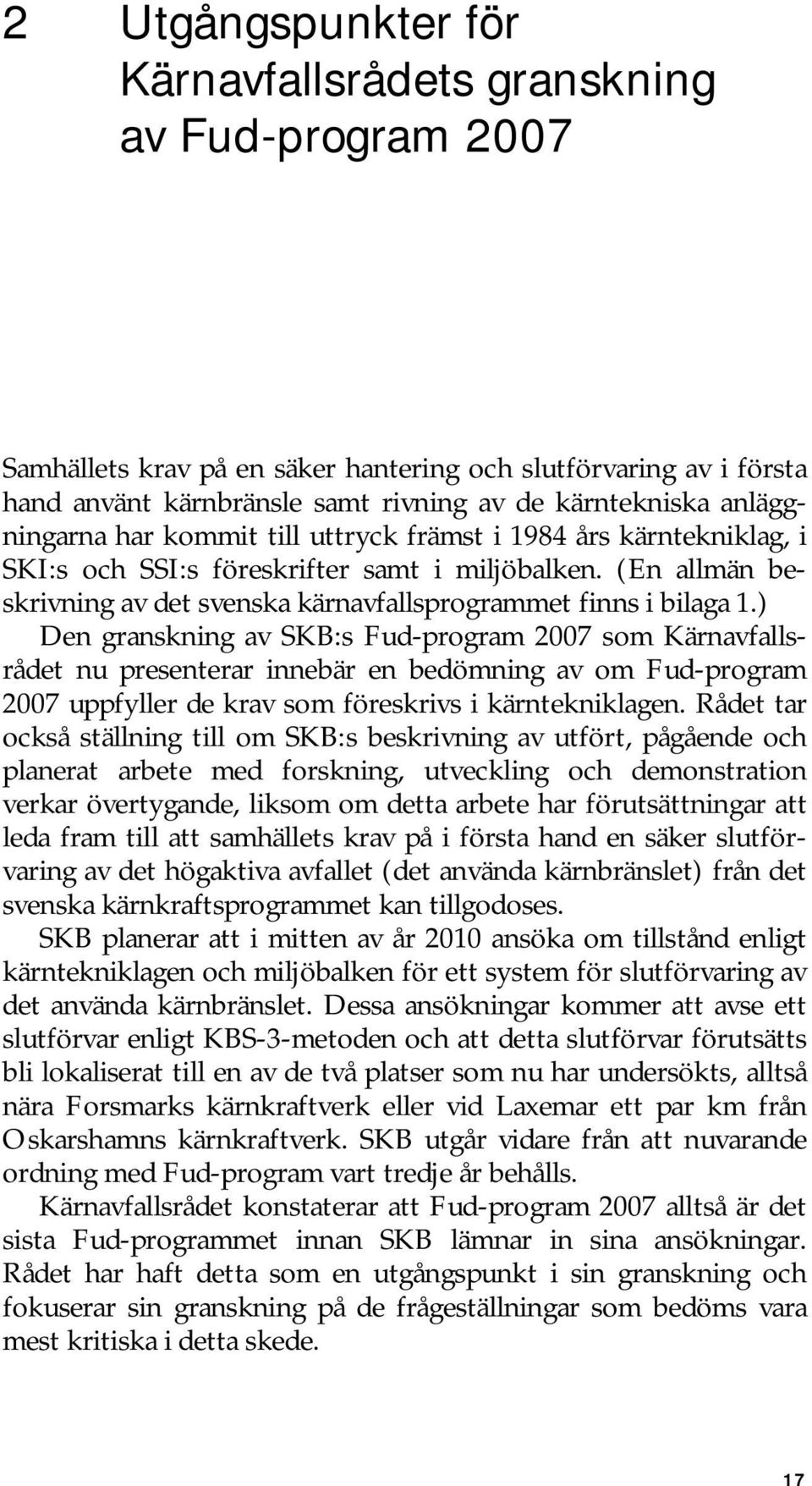 ) Den granskning av SKB:s Fud-program 2007 som Kärnavfallsrådet nu presenterar innebär en bedömning av om Fud-program 2007 uppfyller de krav som föreskrivs i kärntekniklagen.
