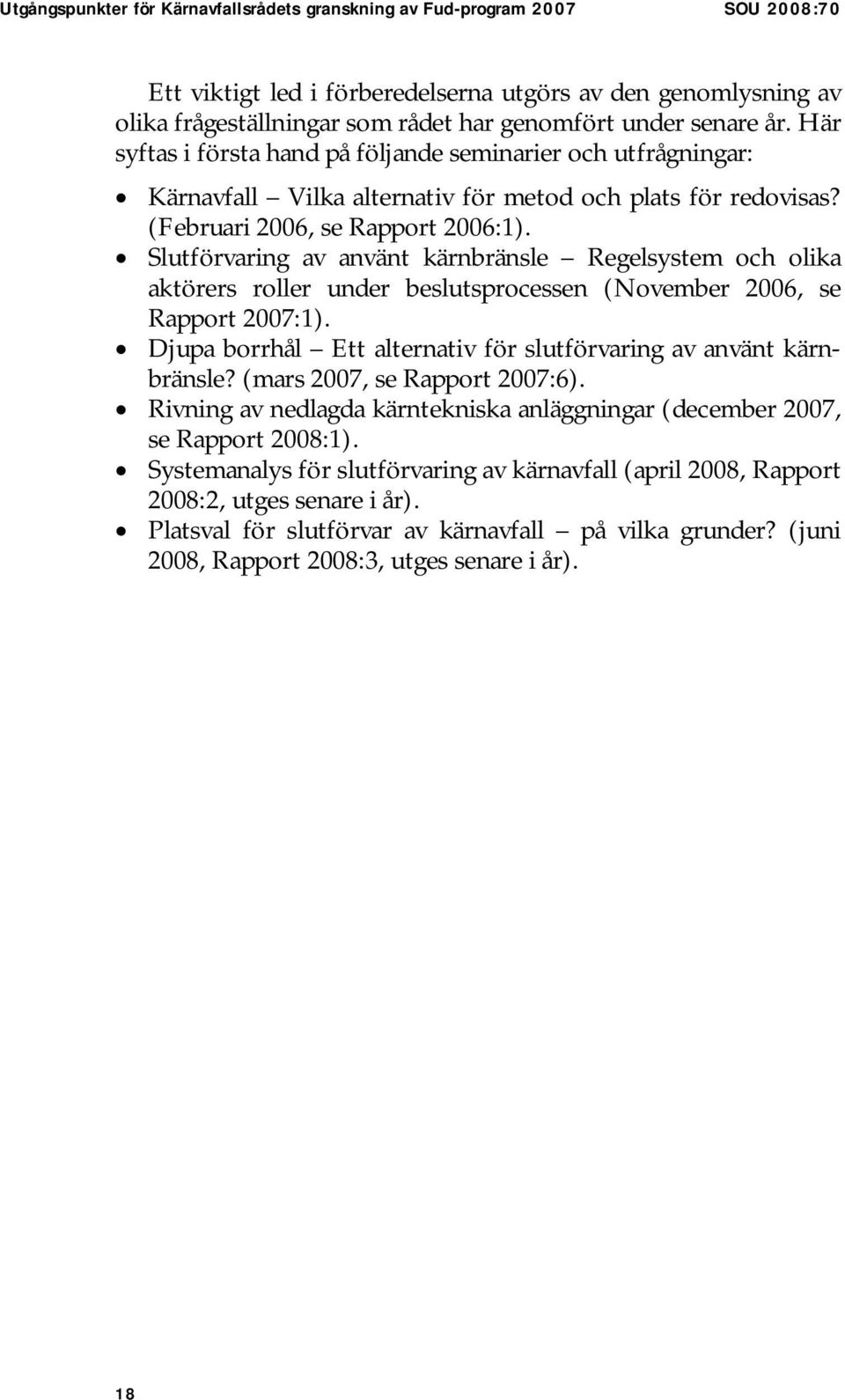 Slutförvaring av använt kärnbränsle Regelsystem och olika aktörers roller under beslutsprocessen (November 2006, se Rapport 2007:1).