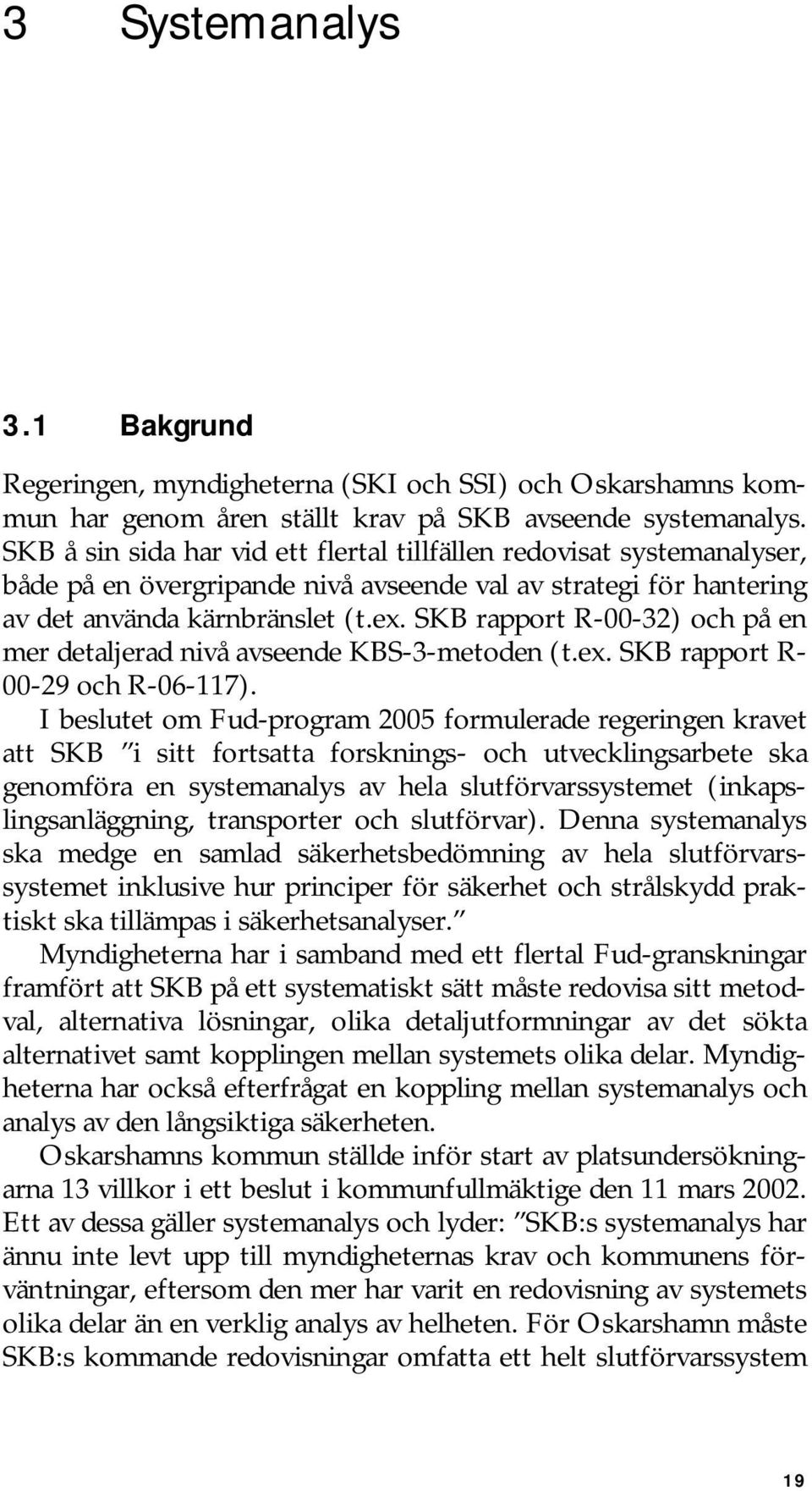 SKB rapport R-00-32) och på en mer detaljerad nivå avseende KBS-3-metoden (t.ex. SKB rapport R- 00-29 och R-06-117).