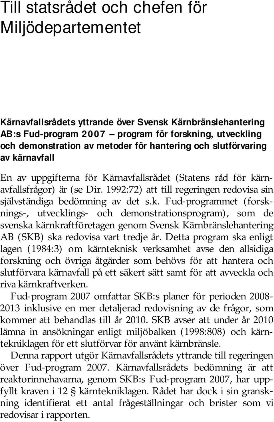 1992:72) att till regeringen redovisa sin självständiga bedömning av det s.k.