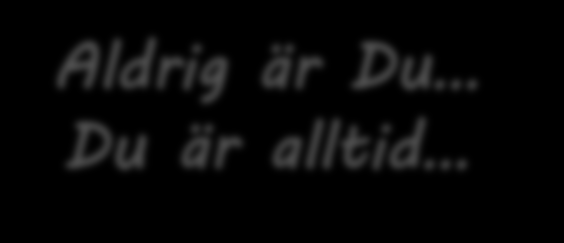 Aldrig är Du Du är