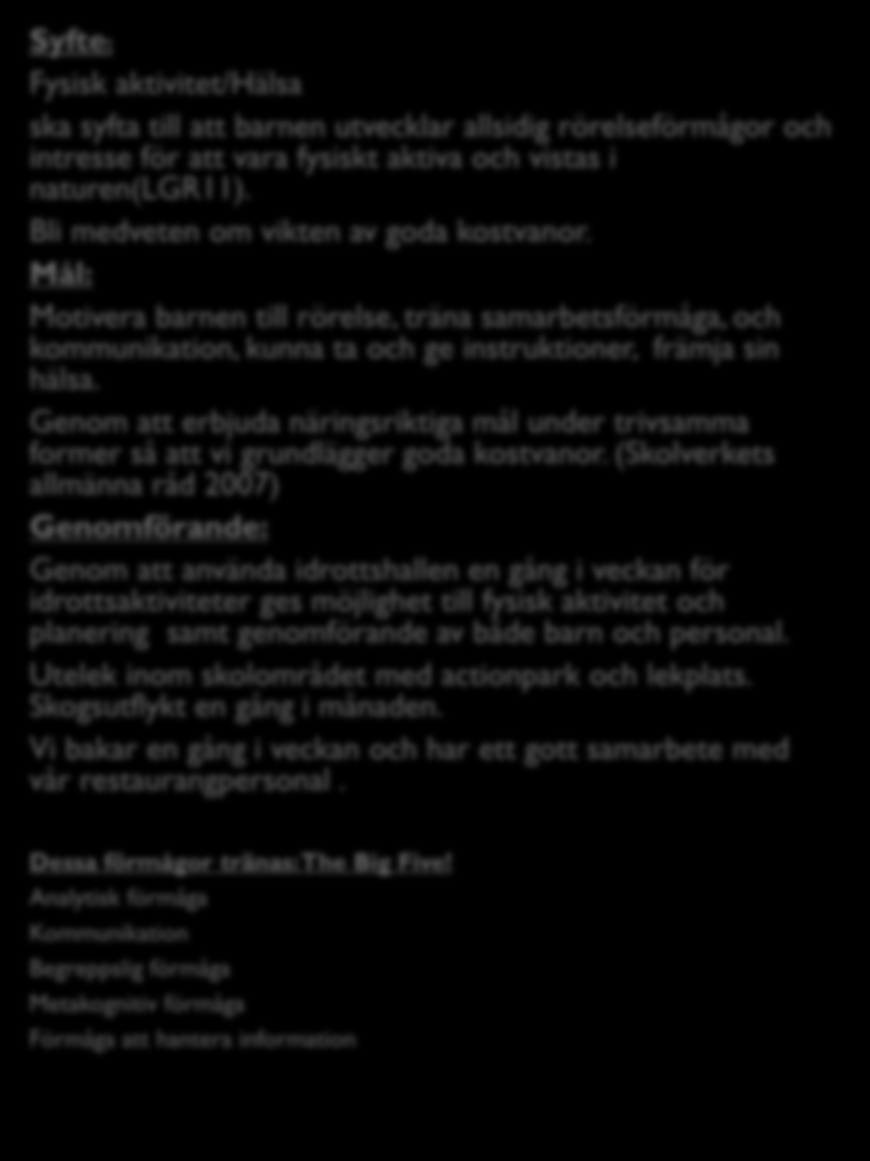 Fysisk aktivitet/hälsa Syfte: Fysisk aktivitet/hälsa ska syfta till att barnen utvecklar allsidig rörelseförmågor och intresse för att vara fysiskt aktiva och vistas i naturen(lgr11).