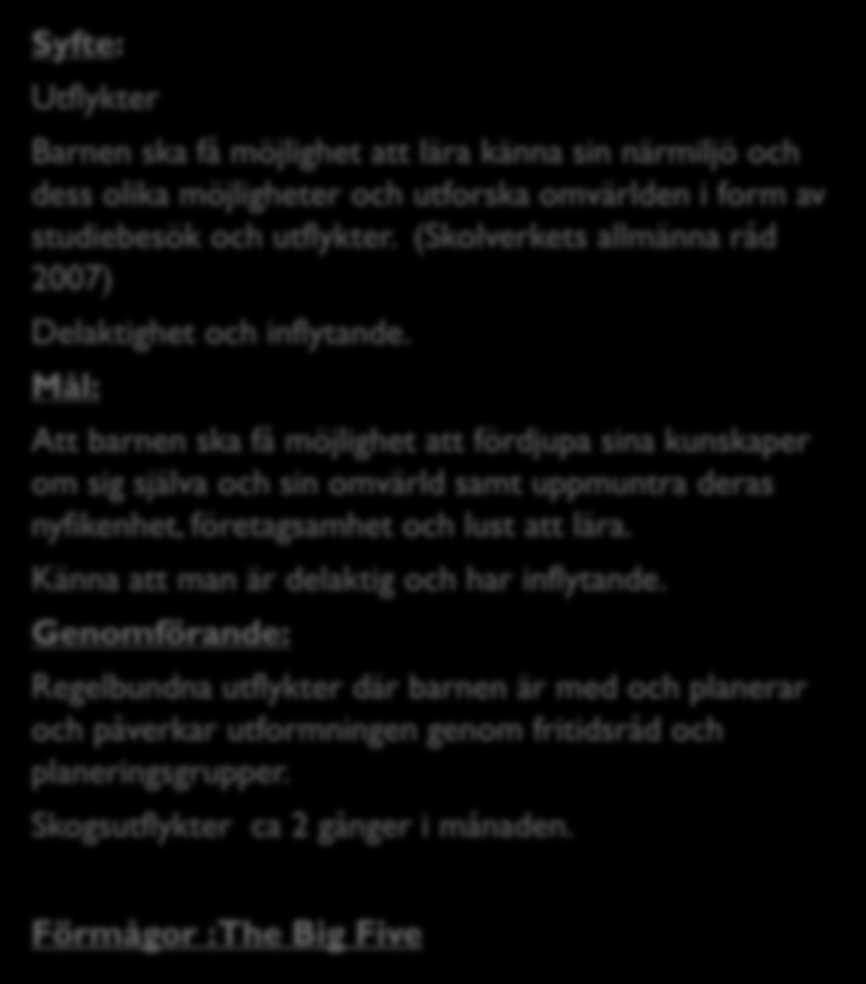 UTFLYKTER Syfte: Utflykter Barnen ska få möjlighet att lära känna sin närmiljö och dess olika möjligheter och utforska omvärlden i form av studiebesök och utflykter.