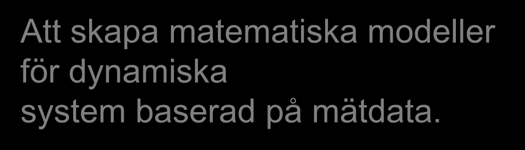 Vad är systemidentifiering? Att skapa matematiska modeller Tre viktiga faktorer: för dynamiska Uppmätt data system baserad på mätdata.