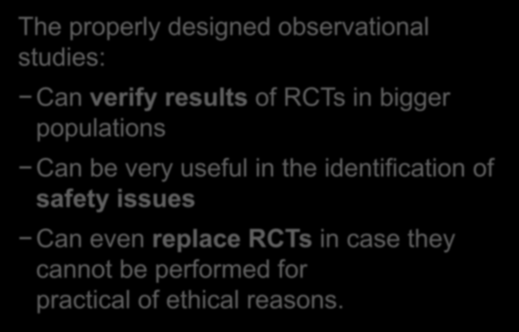 Observational Studies (RWE) The properly designed observational studies: Can verify results of RCTs in bigger populations Can be very