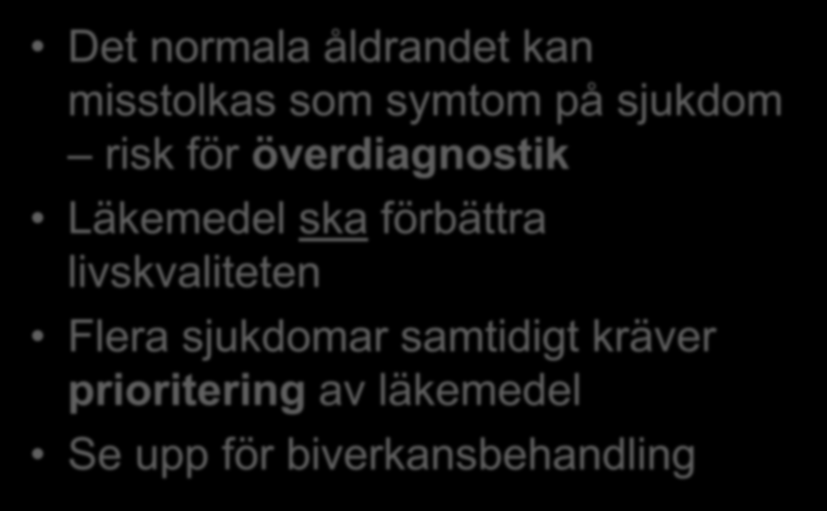 Geriatrisk farmakologi Det normala åldrandet kan misstolkas som symtom på sjukdom risk för överdiagnostik Läkemedel ska