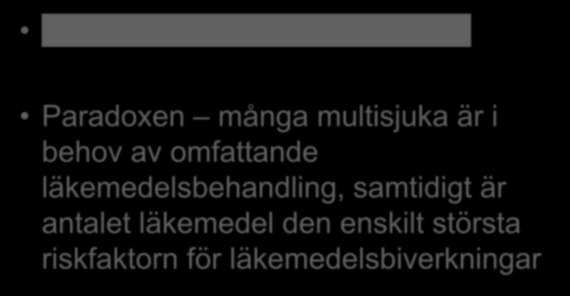 Polyfarmaci Def = Minst fem olika läkemedel Paradoxen många multisjuka är i behov av omfattande