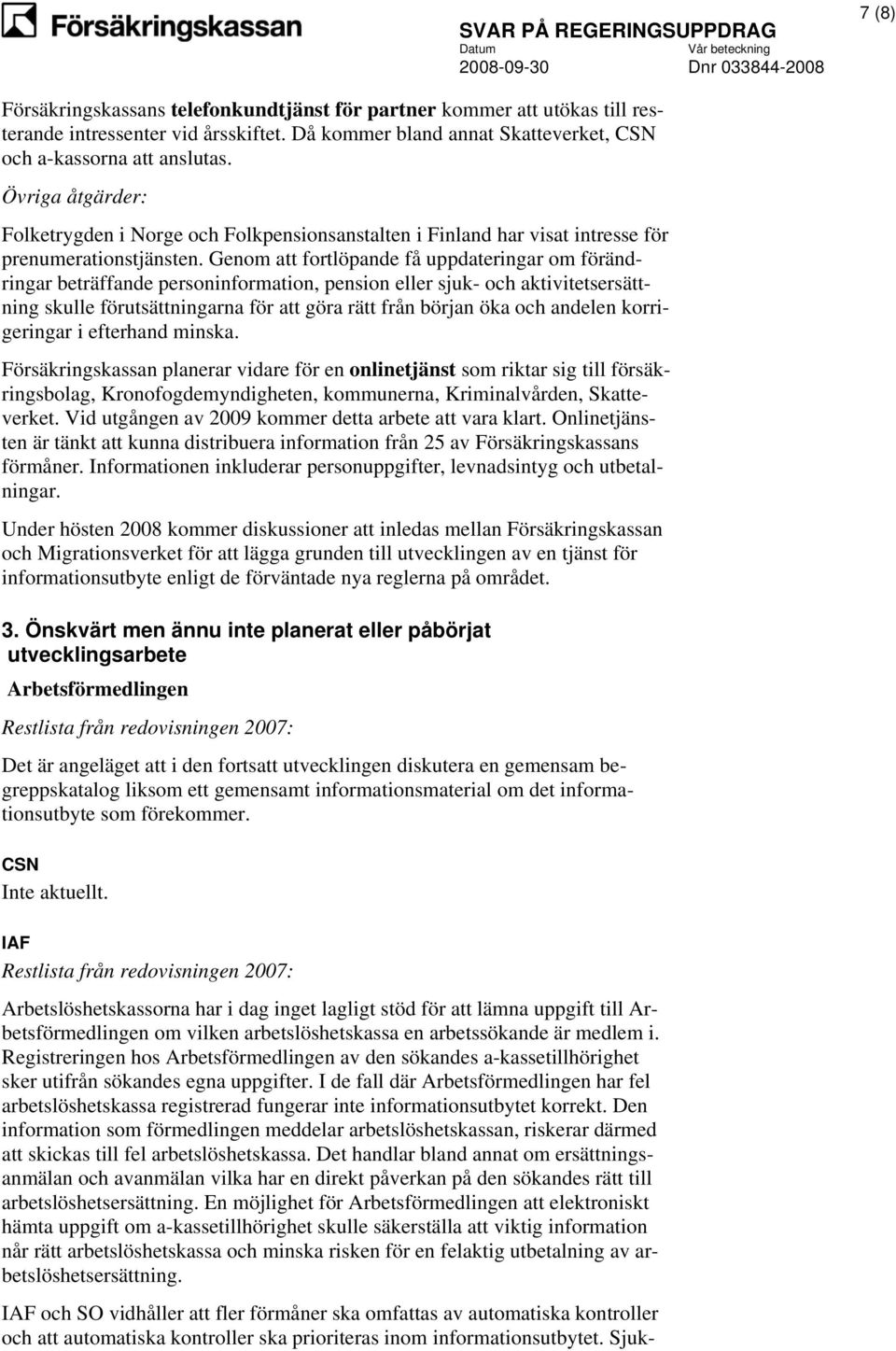 Genom att fortlöpande få uppdateringar om förändringar beträffande personinformation, pension eller sjuk- och aktivitetsersättning skulle förutsättningarna för att göra rätt från början öka och