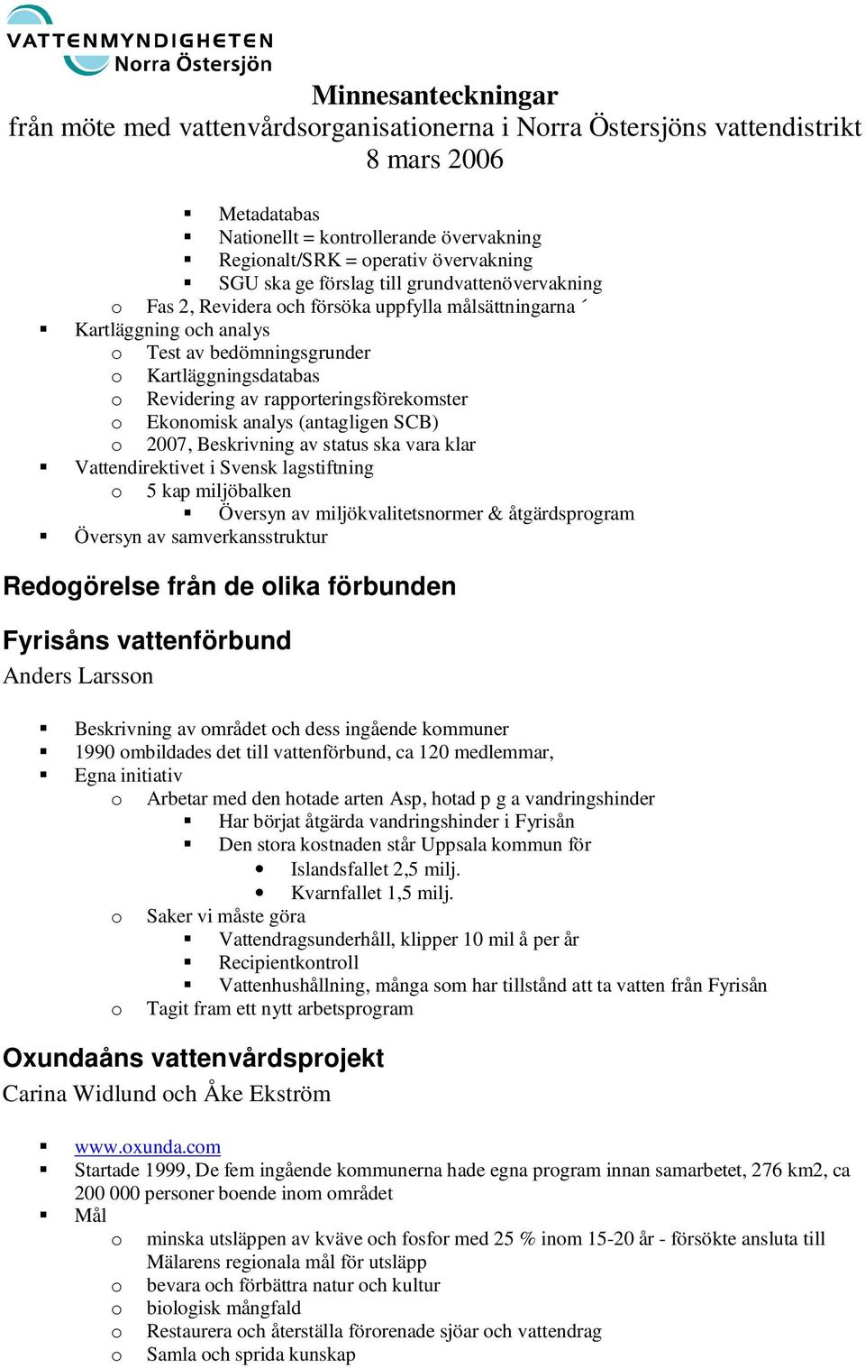 lagstiftning 5 kap miljöbalken Översyn av miljökvalitetsnrmer & åtgärdsprgram Översyn av samverkansstruktur Redgörelse från de lika förbunden Fyrisåns vattenförbund Anders Larssn Beskrivning av