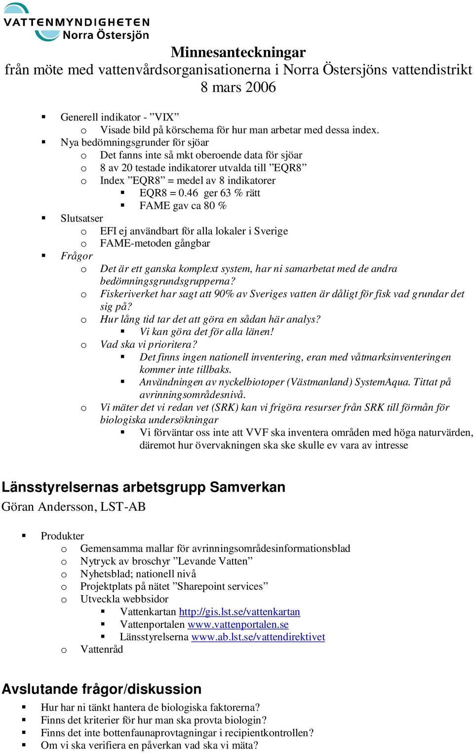 46 ger 63 % rätt FAME gav ca 80 % Slutsatser EFI ej användbart för alla lkaler i Sverige FAME-metden gångbar Frågr Det är ett ganska kmplext system, har ni samarbetat med de andra