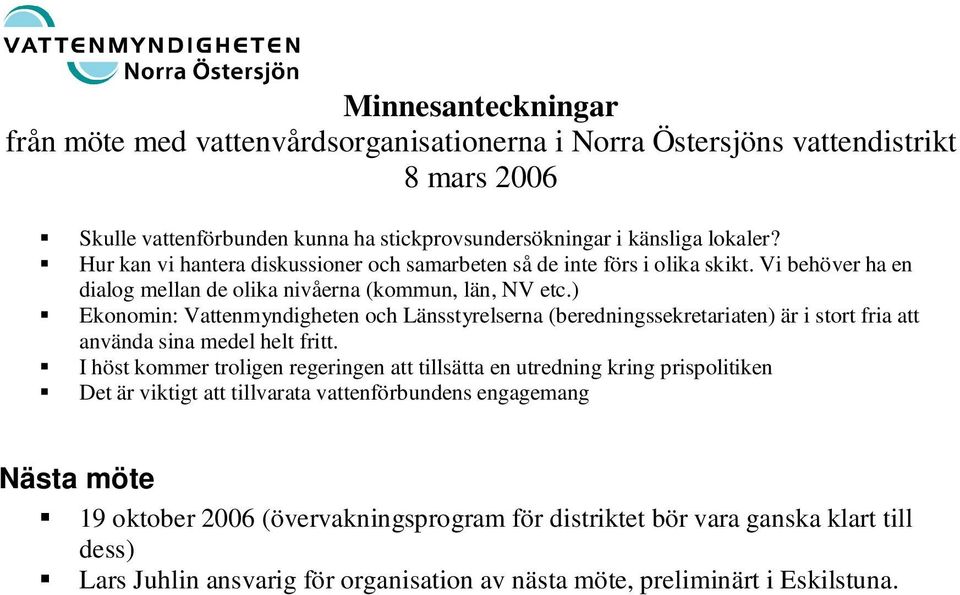 ) Eknmin: Vattenmyndigheten ch Länsstyrelserna (beredningssekretariaten) är i strt fria att använda sina medel helt fritt.