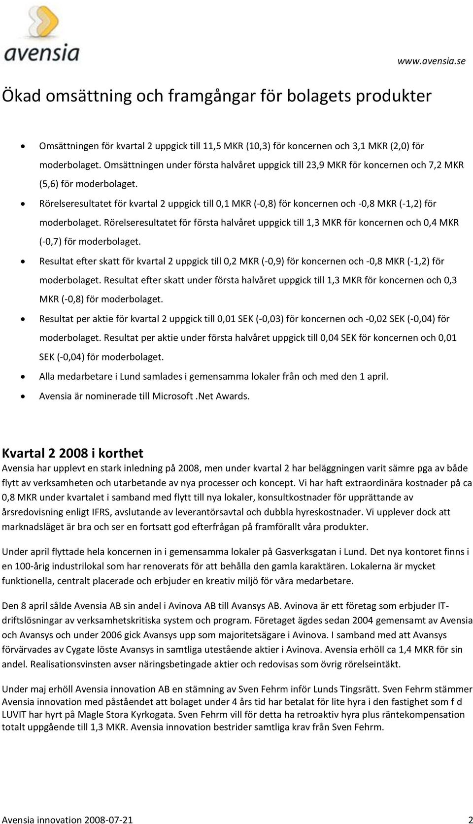 Rörelseresultatet för kvartal 2 uppgick till 0,1 MKR (-0,8) för koncernen och -0,8 MKR (-1,2) för moderbolaget.