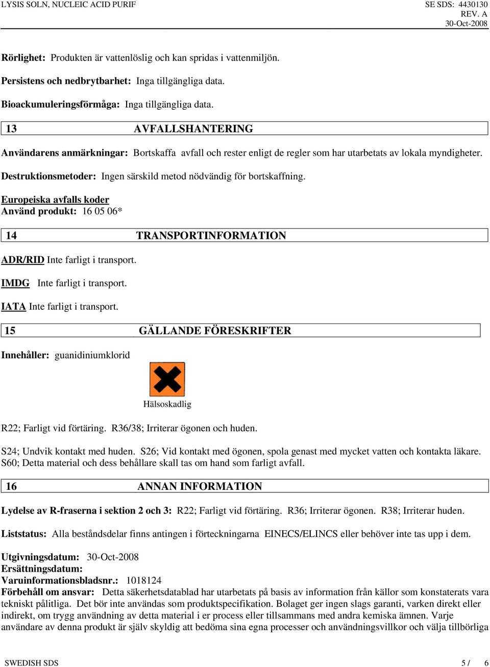 Destruktionsmetoder: Ingen särskild metod nödvändig för bortskaffning. Europeiska avfalls koder Använd produkt: 16 05 06* 14 TRANSPORTINFORMATION ADR/RID Inte farligt i transport.