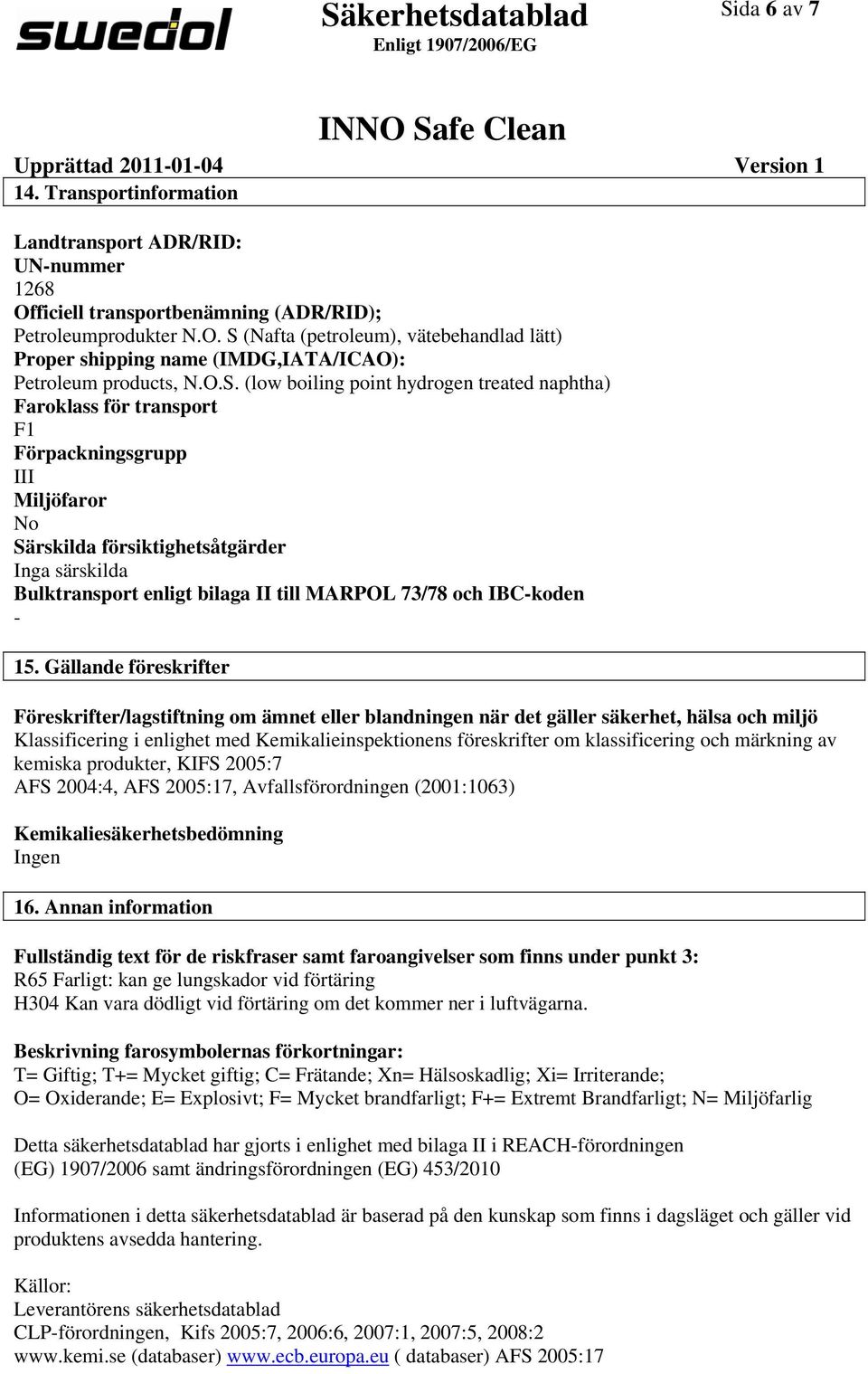 (Nafta (petroleum), vätebehandlad lätt) Proper shipping name (IMDG,IATA/ICAO): Petroleum products, N.O.S.