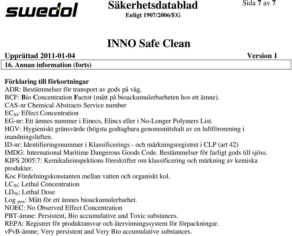 CASnr Chemical Abstracts Service number EC 50 : Effect Concentration EGnr: Ett ämnes nummer i Einecs, Elincs eller i NoLonger Polymers List.