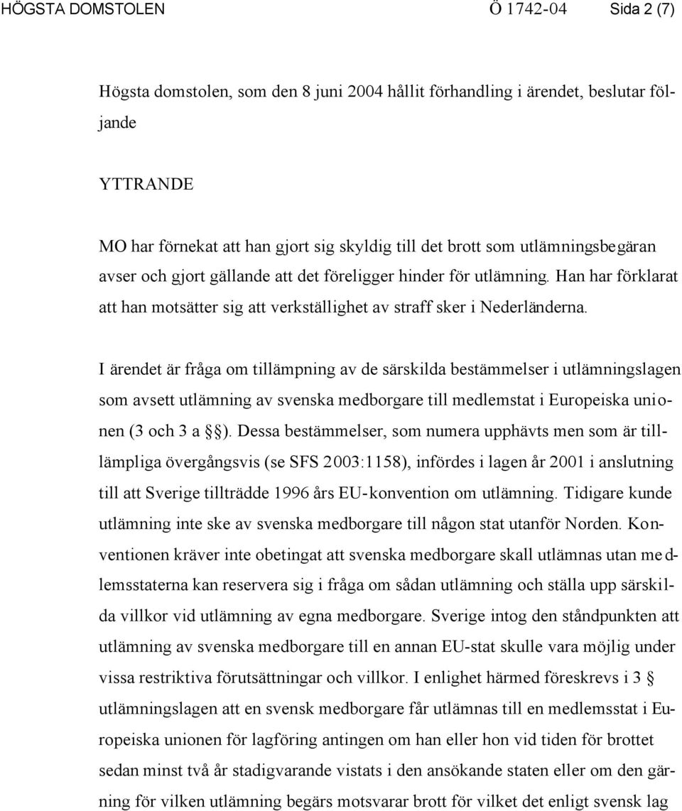 I ärendet är fråga om tillämpning av de särskilda bestämmelser i utlämningslagen som avsett utlämning av svenska medborgare till medlemstat i Europeiska unionen (3 och 3 a ).