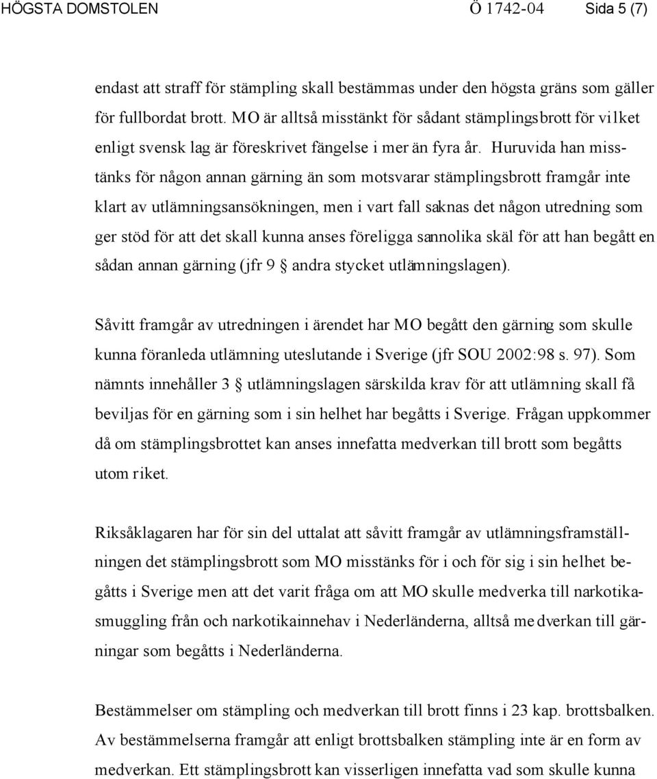 Huruvida han misstänks för någon annan gärning än som motsvarar stämplingsbrott framgår inte klart av utlämningsansökningen, men i vart fall saknas det någon utredning som ger stöd för att det skall