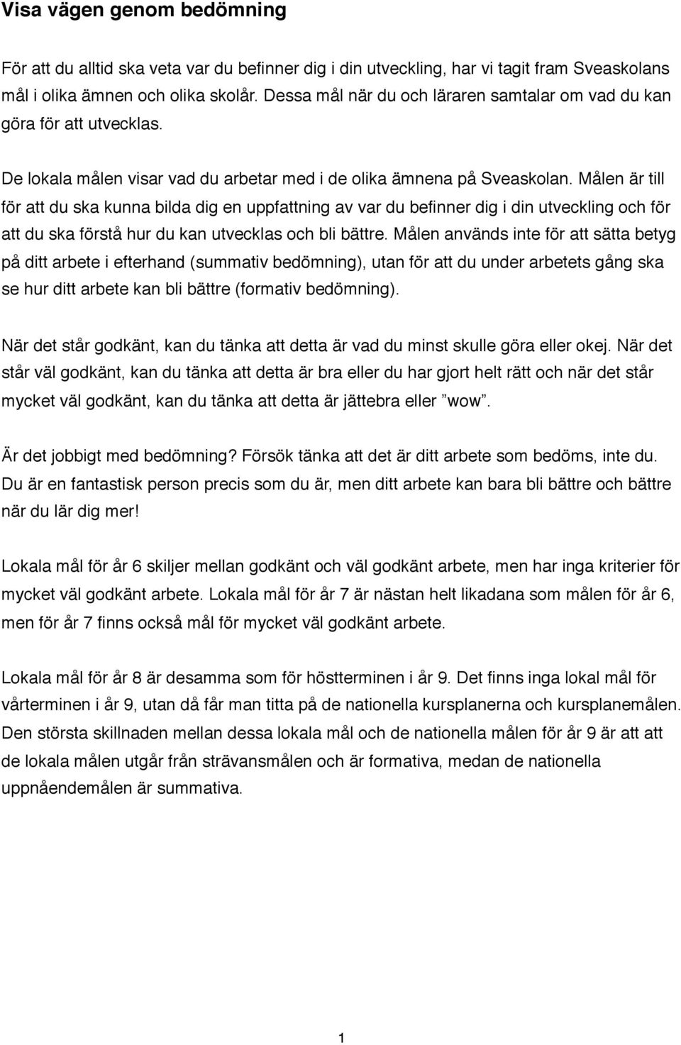 Målen är till för att du ska kunna bilda dig en uppfattning av var du befinner dig i din utveckling och för att du ska förstå hur du kan utvecklas och bli bättre.