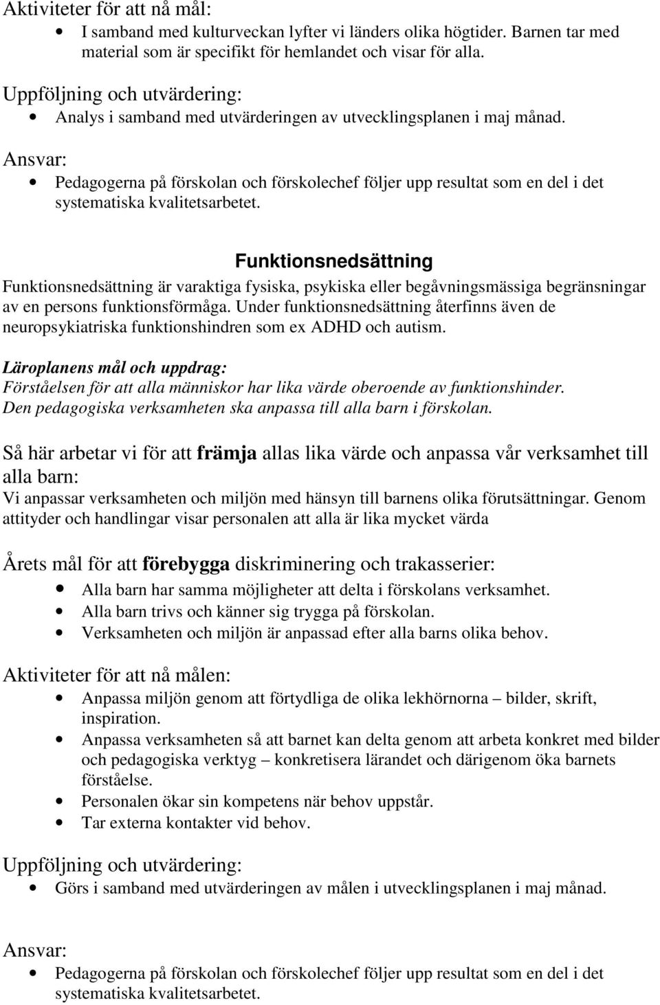 Funktionsnedsättning Funktionsnedsättning är varaktiga fysiska, psykiska eller begåvningsmässiga begränsningar av en persons funktionsförmåga.