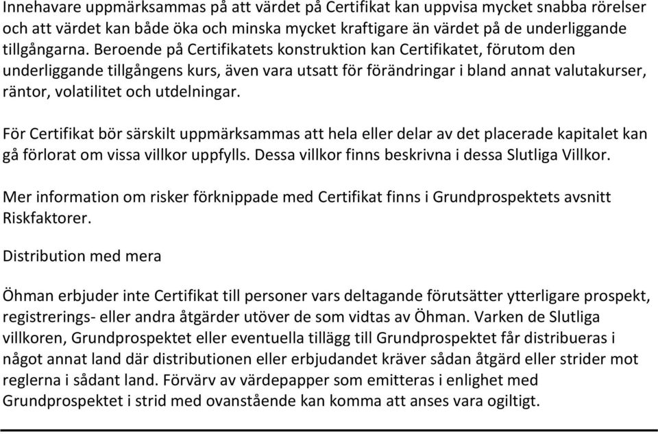 För Certifikat bör särskilt uppmärksammas att hela eller delar av det placerade kapitalet kan gå förlorat om vissa villkor uppfylls. Dessa villkor finns beskrivna i dessa Slutliga Villkor.