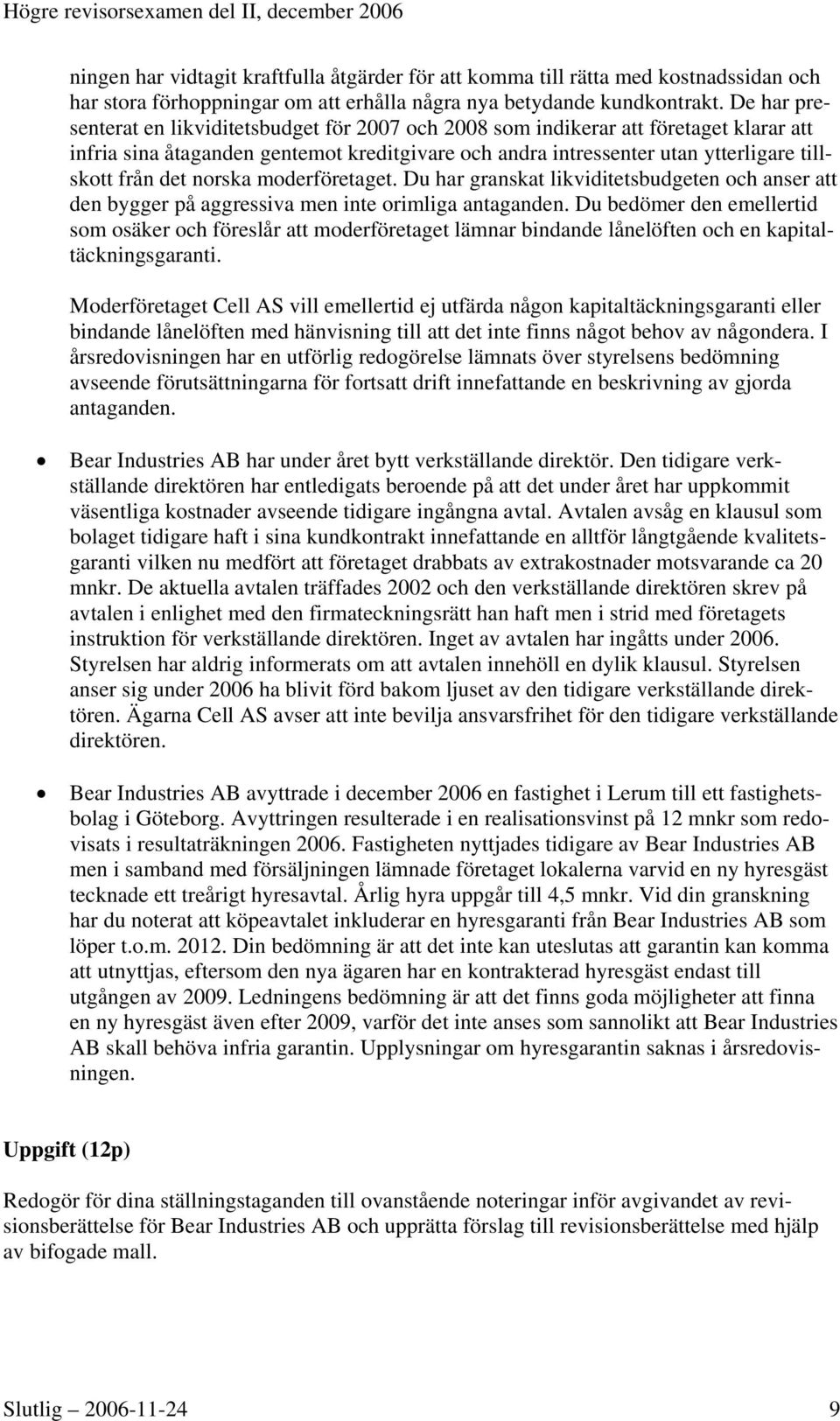 norska moderföretaget. Du har granskat likviditetsbudgeten och anser att den bygger på aggressiva men inte orimliga antaganden.
