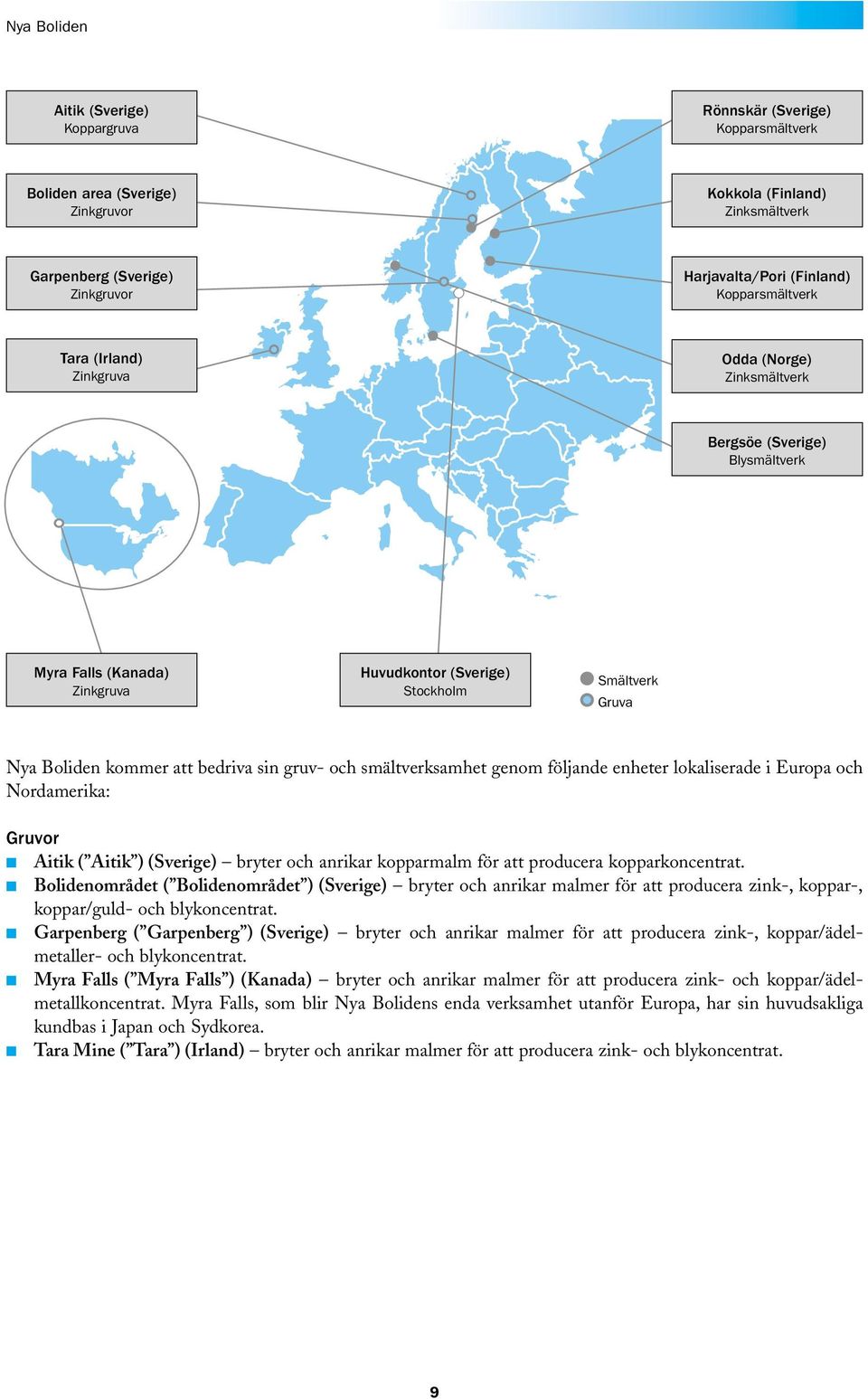 bedriva sin gruv- och smältverksamhet genom följande enheter lokaliserade i Europa och Nordamerika: Gruvor Aitik ( Aitik ) (Sverige) bryter och anrikar kopparmalm för att producera kopparkoncentrat.