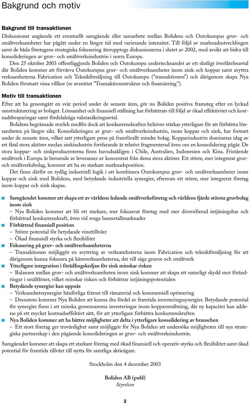 Till följd av marknadsutvecklingen samt de båda företagens strategiska fokusering återupptogs diskussionerna i slutet av 2002, med avsikt att bidra till konsolideringen av gruv- och