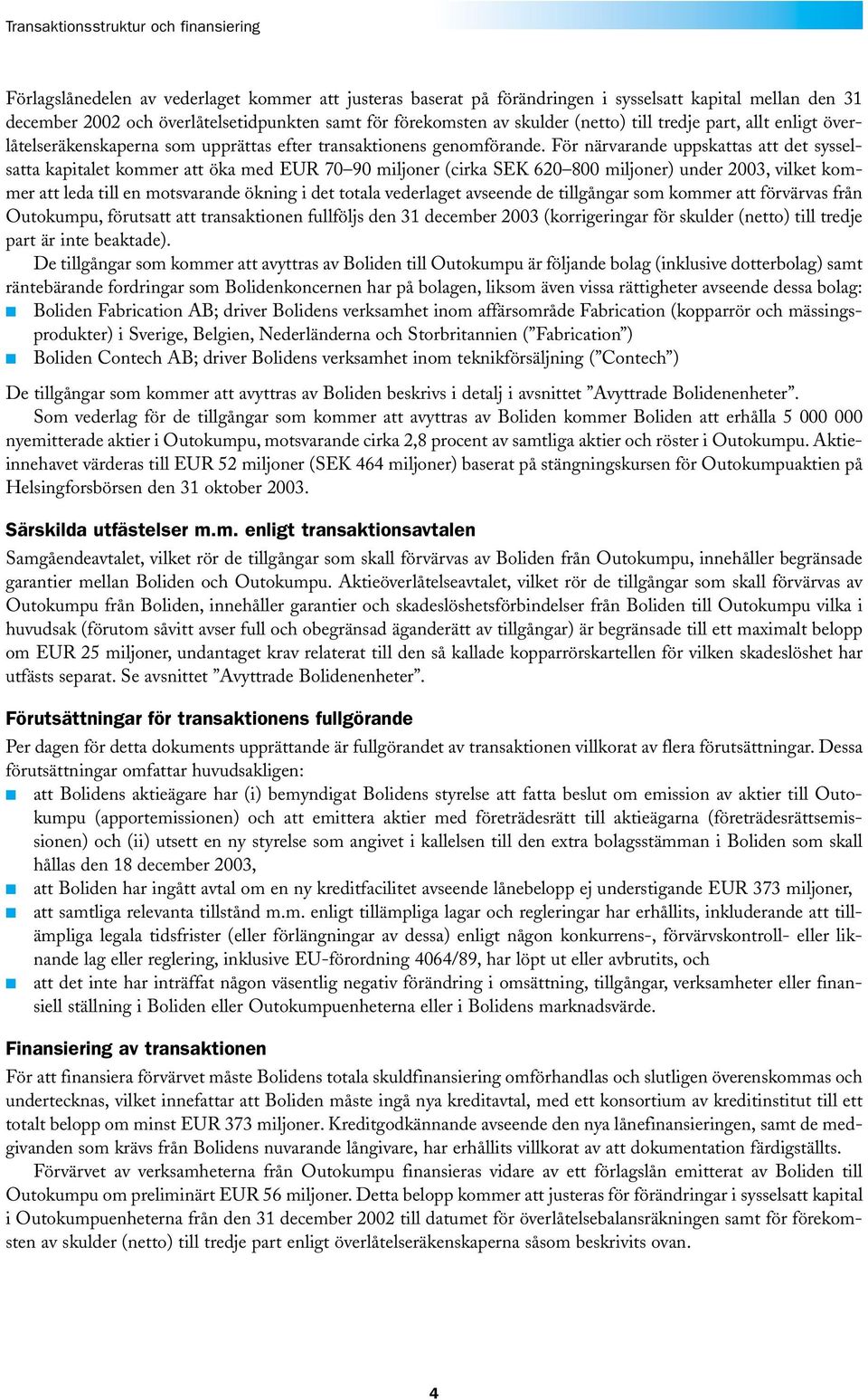 För närvarande uppskattas att det sysselsatta kapitalet kommer att öka med EUR 70 90 miljoner (cirka SEK 620 800 miljoner) under 2003, vilket kommer att leda till en motsvarande ökning i det totala