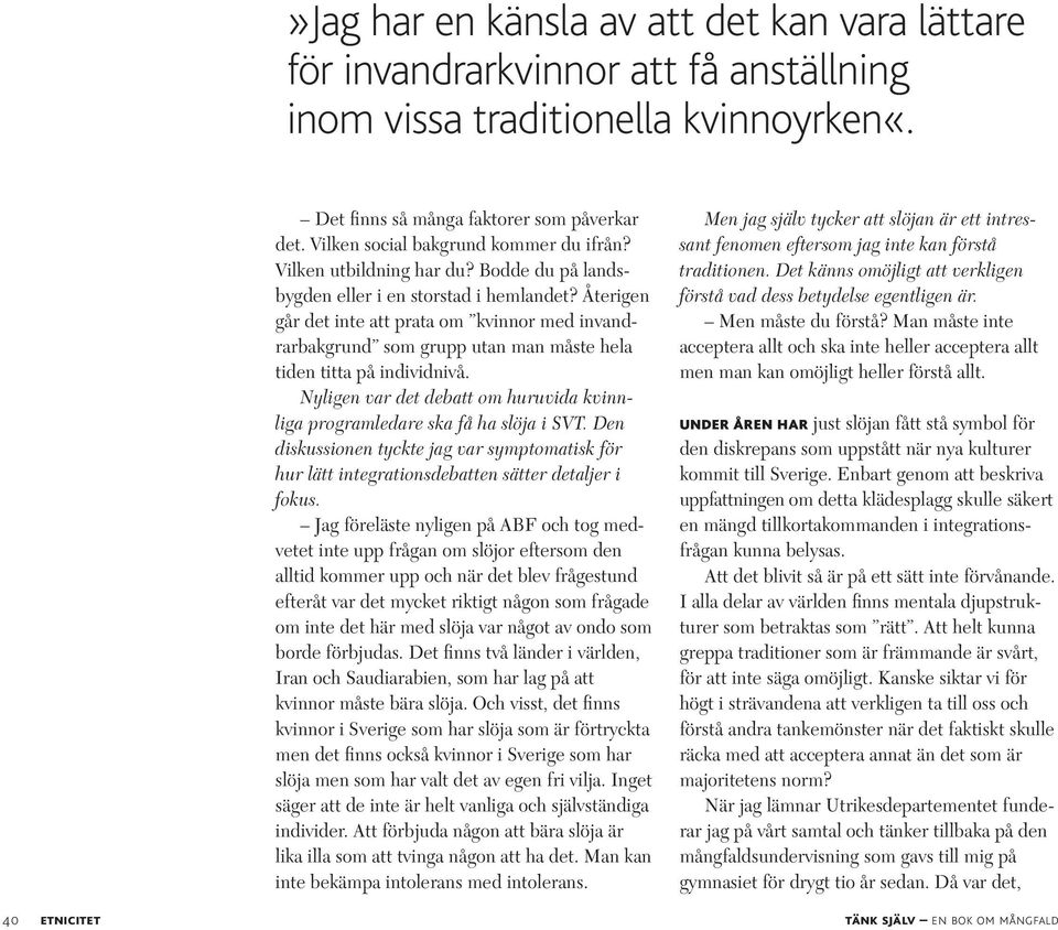 Återigen går det inte att prata om kvinnor med invandrarbakgrund som grupp utan man måste hela tiden titta på individnivå.