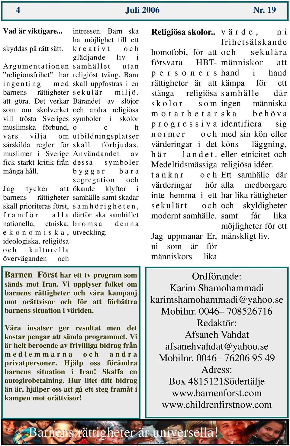 Barn ska ha möjlighet till ett kreativt och glädjande liv i samhället utan religiöst tvång. Barn skall uppfostras i en sekulär miljö.