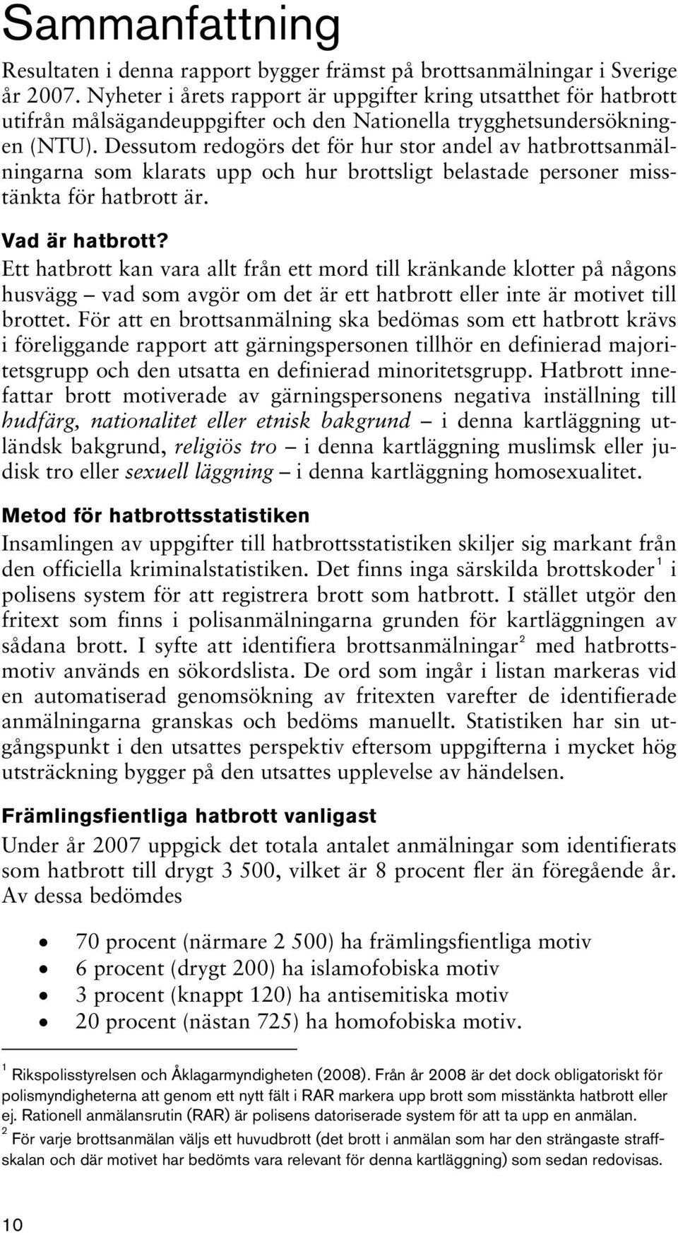 Dessutom redogörs det för hur stor andel av hatbrottsanmälningarna som klarats upp och hur brottsligt belastade personer misstänkta för hatbrott är. Vad är hatbrott?