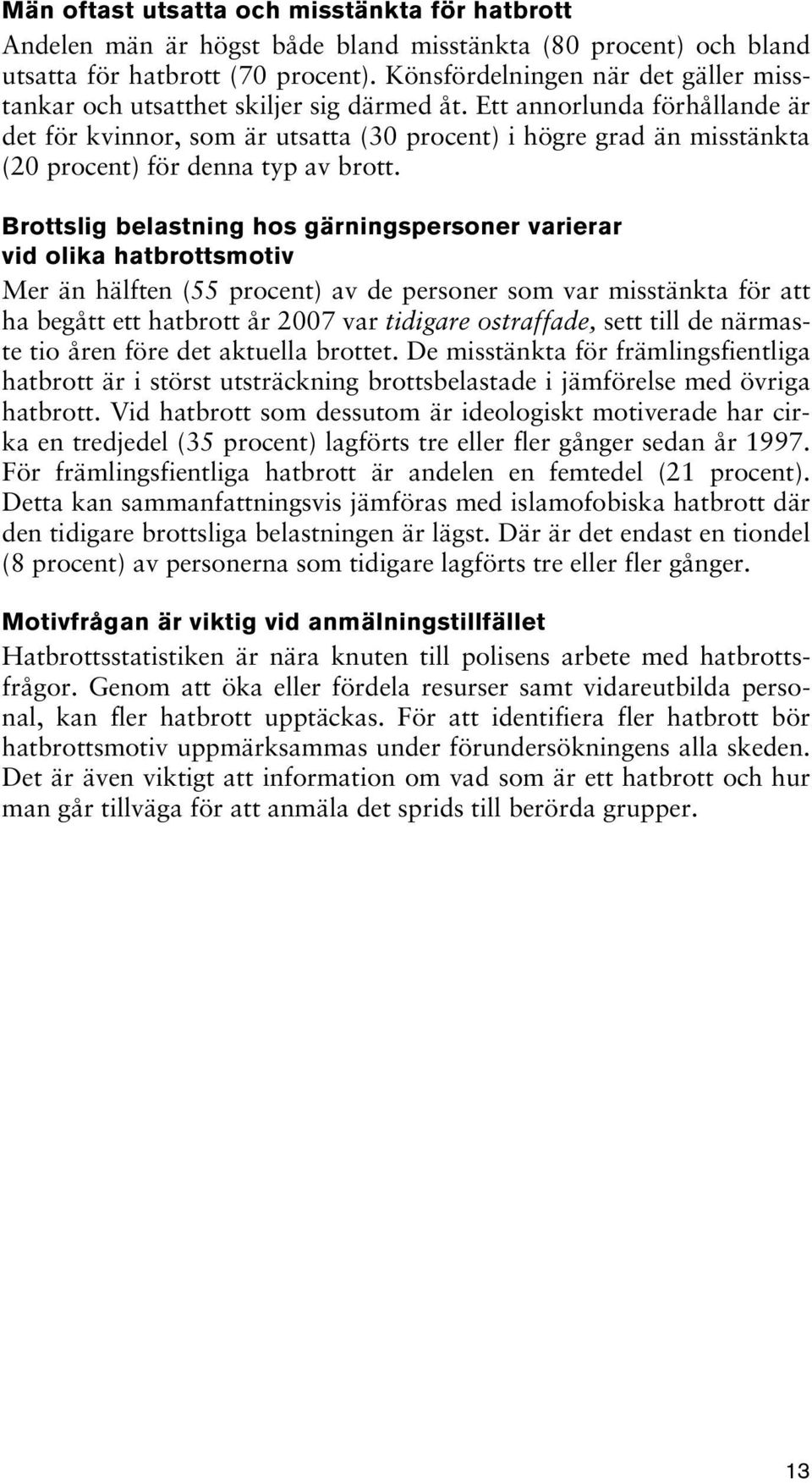 Ett annorlunda förhållande är det för kvinnor, som är utsatta (30 procent) i högre grad än misstänkta (20 procent) för denna typ av brott.