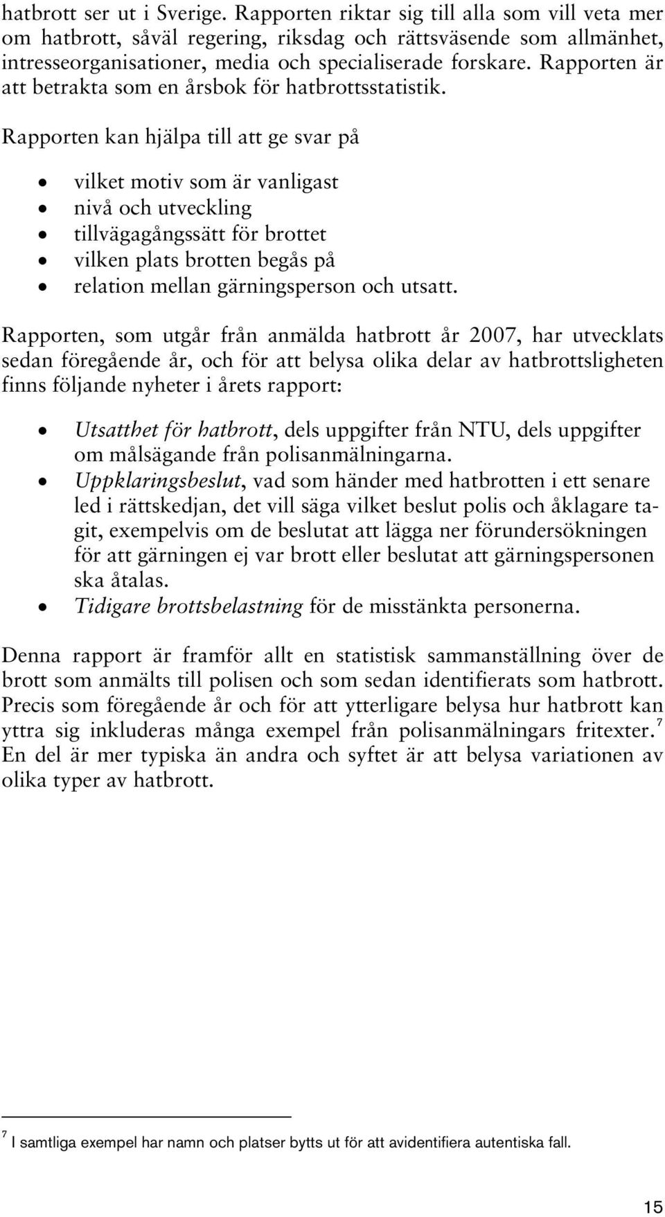 Rapporten är att betrakta som en årsbok för hatbrottsstatistik.