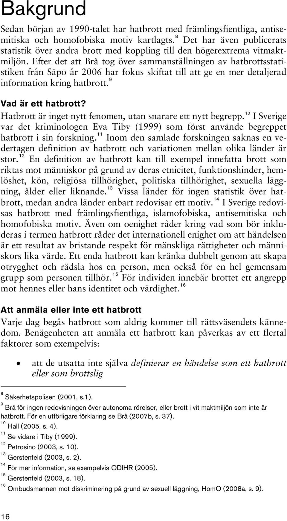 Efter det att Brå tog över sammanställningen av hatbrottsstatistiken från Säpo år 2006 har fokus skiftat till att ge en mer detaljerad information kring hatbrott. 9 Vad är ett hatbrott?