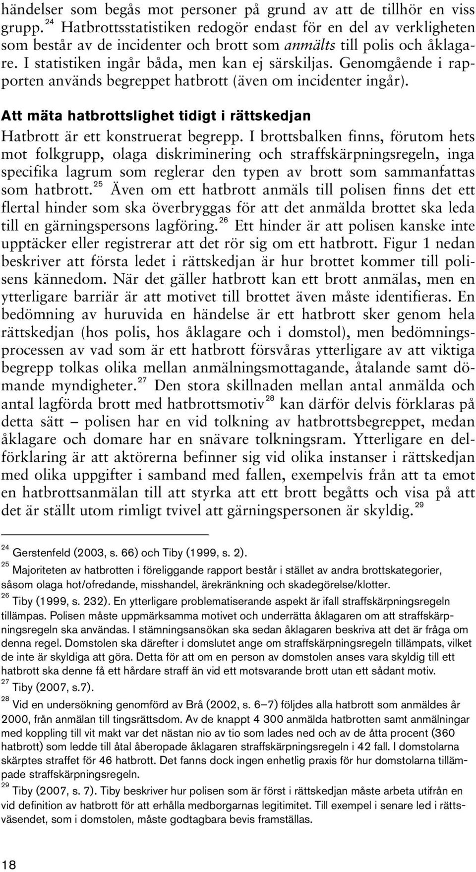 Genomgående i rapporten används begreppet hatbrott (även om incidenter ingår). Att mäta hatbrottslighet tidigt i rättskedjan Hatbrott är ett konstruerat begrepp.