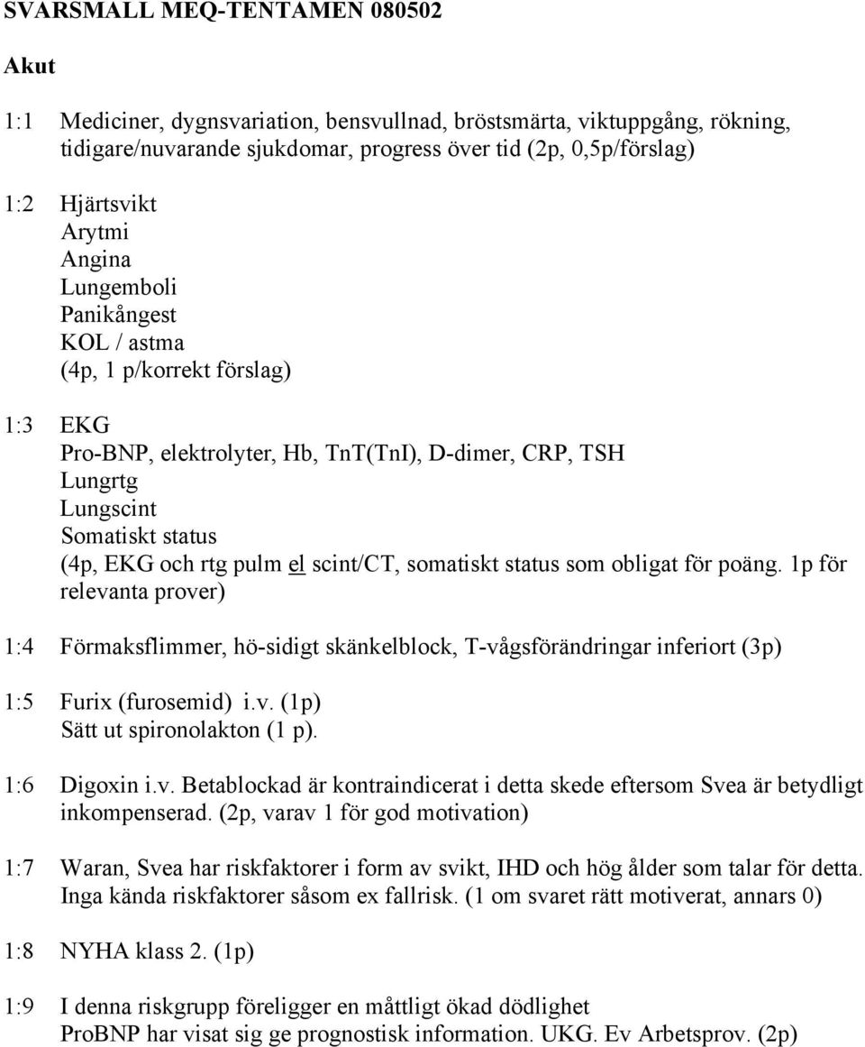 scint/ct, somatiskt status som obligat för poäng. 1p för relevanta prover) 1:4 Förmaksflimmer, hö-sidigt skänkelblock, T-vågsförändringar inferiort (3p) 1:5 Furix (furosemid) i.v. (1p) Sätt ut spironolakton (1 p).